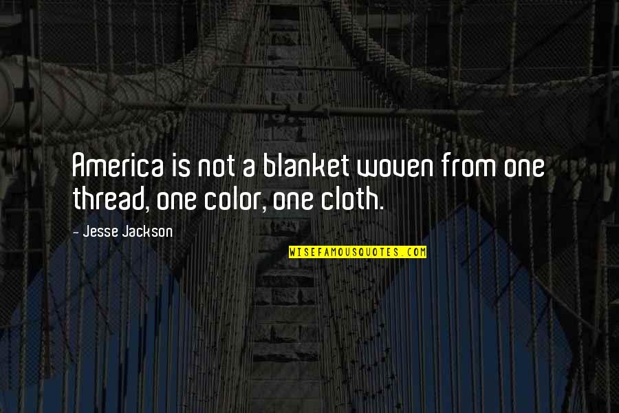 Blanket Quotes By Jesse Jackson: America is not a blanket woven from one