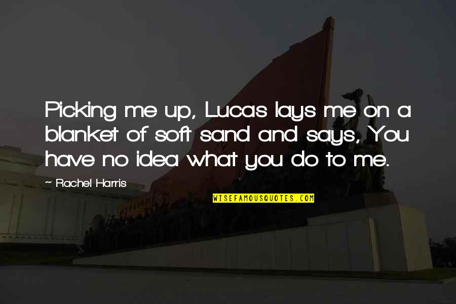 Blanket Quotes By Rachel Harris: Picking me up, Lucas lays me on a