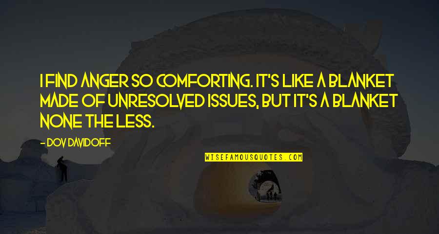Blanket The Quotes By Dov Davidoff: I find anger so comforting. It's like a Blanket The Quotes By Dov Davidoff: I find anger so comforting. It's like a