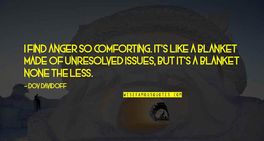 Blanket The Quotes By Dov Davidoff: I find anger so comforting. It's like a