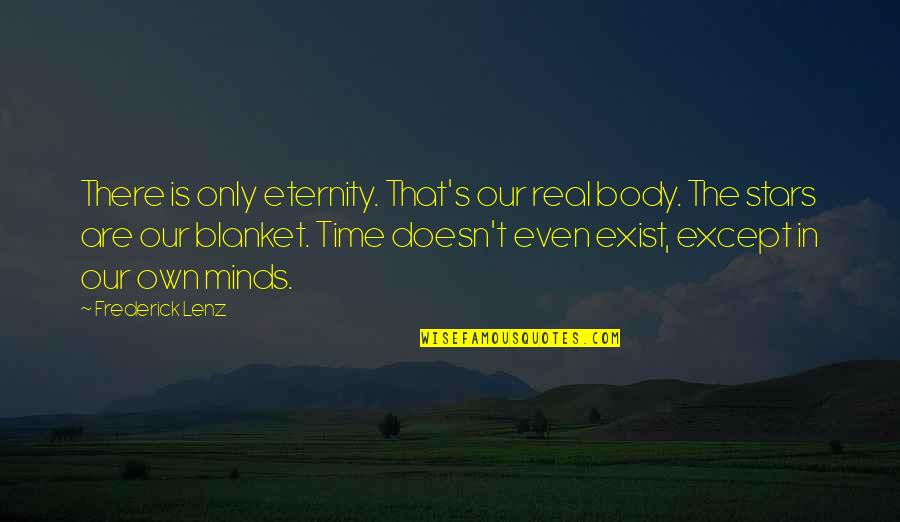 Blanket The Quotes By Frederick Lenz: There is only eternity. That's our real body. Blanket The Quotes By Frederick Lenz: There is only eternity. That's our real body.