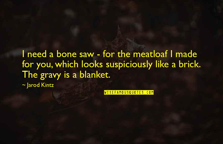 Blanket The Quotes By Jarod Kintz: I need a bone saw - for the