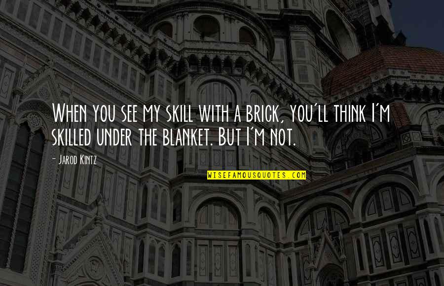 Blanket The Quotes By Jarod Kintz: When you see my skill with a brick, Blanket The Quotes By Jarod Kintz: When you see my skill with a brick,