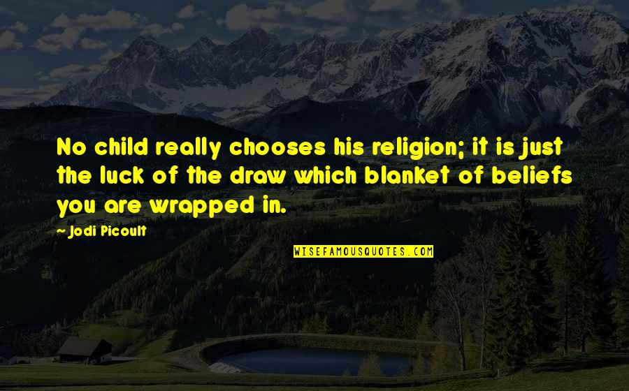 Blanket The Quotes By Jodi Picoult: No child really chooses his religion; it is