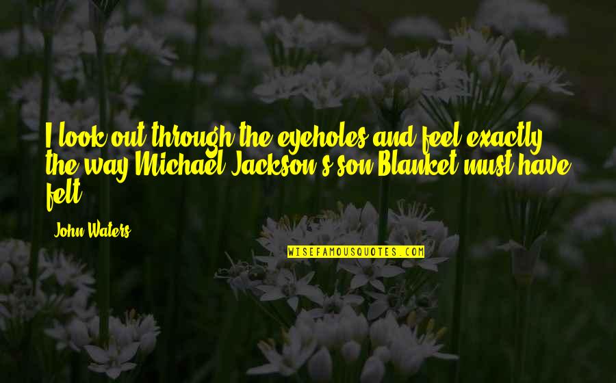 Blanket The Quotes By John Waters: I look out through the eyeholes and feel