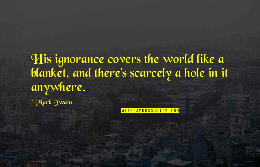 Blanket The Quotes By Mark Twain: His ignorance covers the world like a blanket, Blanket The Quotes By Mark Twain: His ignorance covers the world like a blanket,