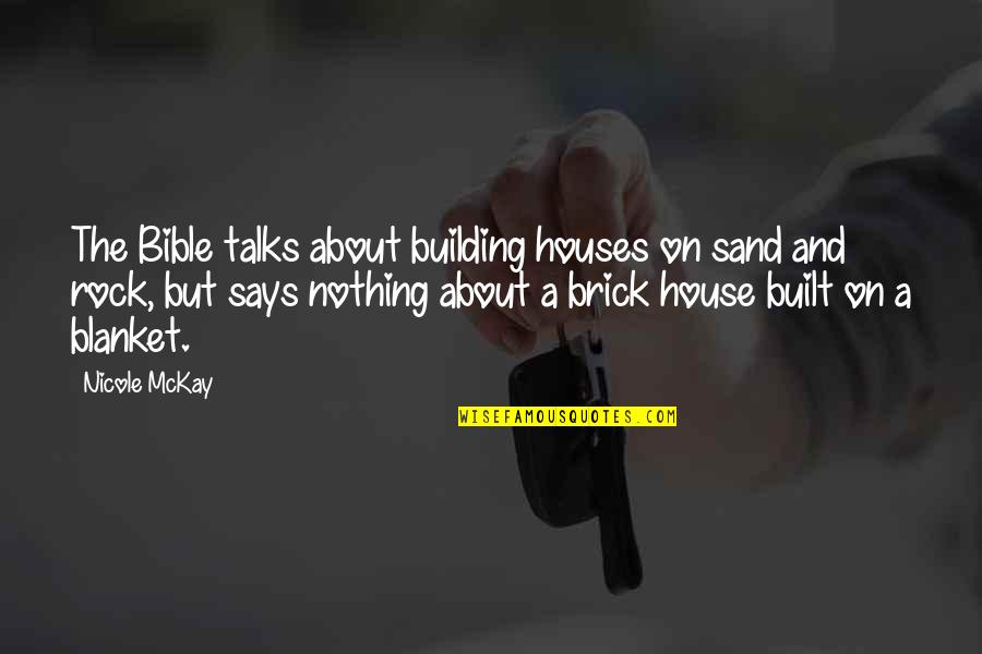 Blanket The Quotes By Nicole McKay: The Bible talks about building houses on sand