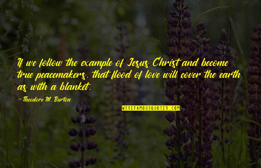 Blanket The Quotes By Theodore M. Burton: If we follow the example of Jesus Christ