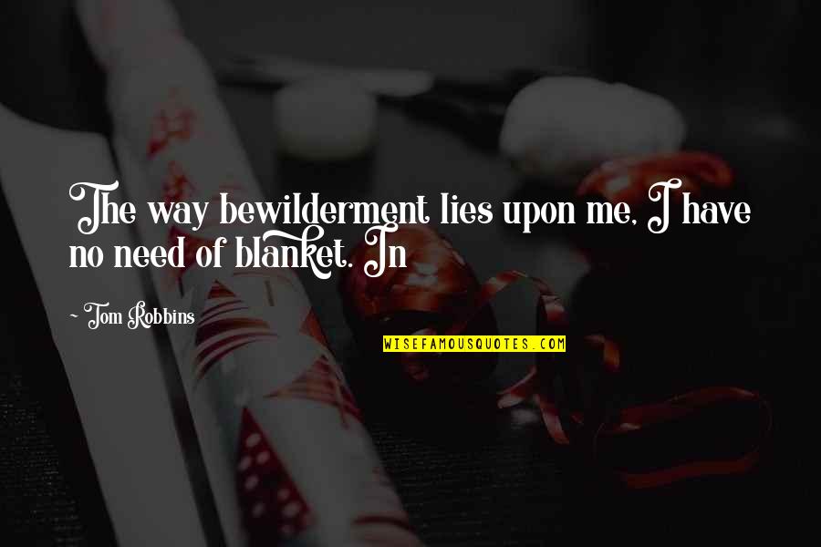 Blanket The Quotes By Tom Robbins: The way bewilderment lies upon me, I have