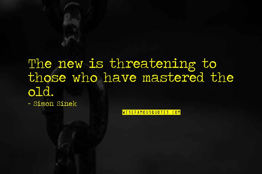 Blanketing Boxers Quotes By Simon Sinek: The new is threatening to those who have