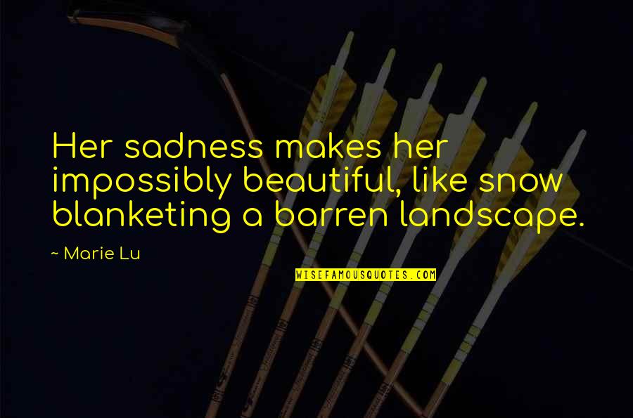 Blanketing Quotes By Marie Lu: Her sadness makes her impossibly beautiful, like snow