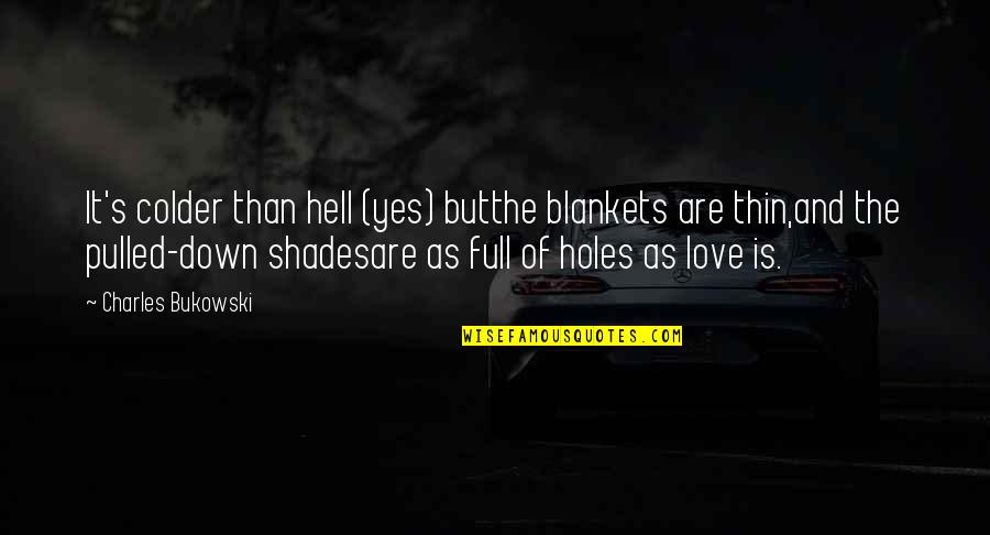 Blankets And Love Quotes By Charles Bukowski: It's colder than hell (yes) butthe blankets are