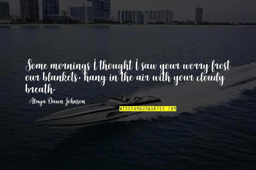 Blankets Quotes By Alaya Dawn Johnson: Some mornings I thought I saw your worry