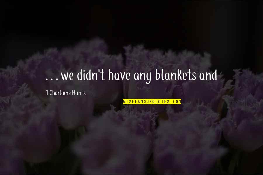 Blankets Quotes By Charlaine Harris: . . . we didn't have any blankets