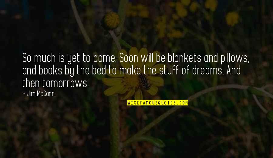 Blankets Quotes By Jim McCann: So much is yet to come. Soon will
