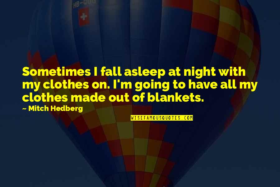 Blankets Quotes By Mitch Hedberg: Sometimes I fall asleep at night with my