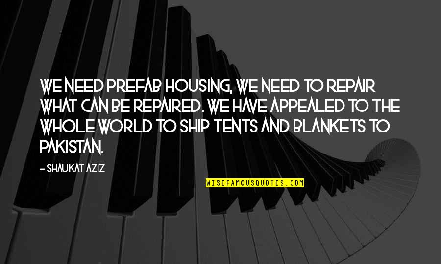 Blankets Quotes By Shaukat Aziz: We need prefab housing, we need to repair