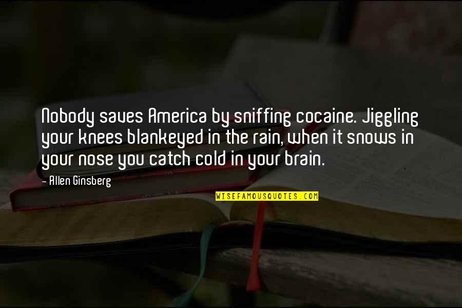 Blankeyed Quotes By Allen Ginsberg: Nobody saves America by sniffing cocaine. Jiggling your
