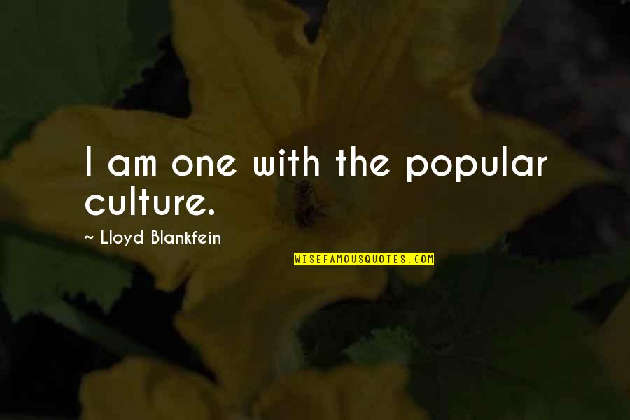 Blankfein Lloyd Quotes By Lloyd Blankfein: I am one with the popular culture.