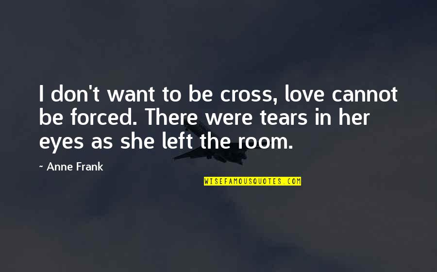 Blankfield Quotes By Anne Frank: I don't want to be cross, love cannot