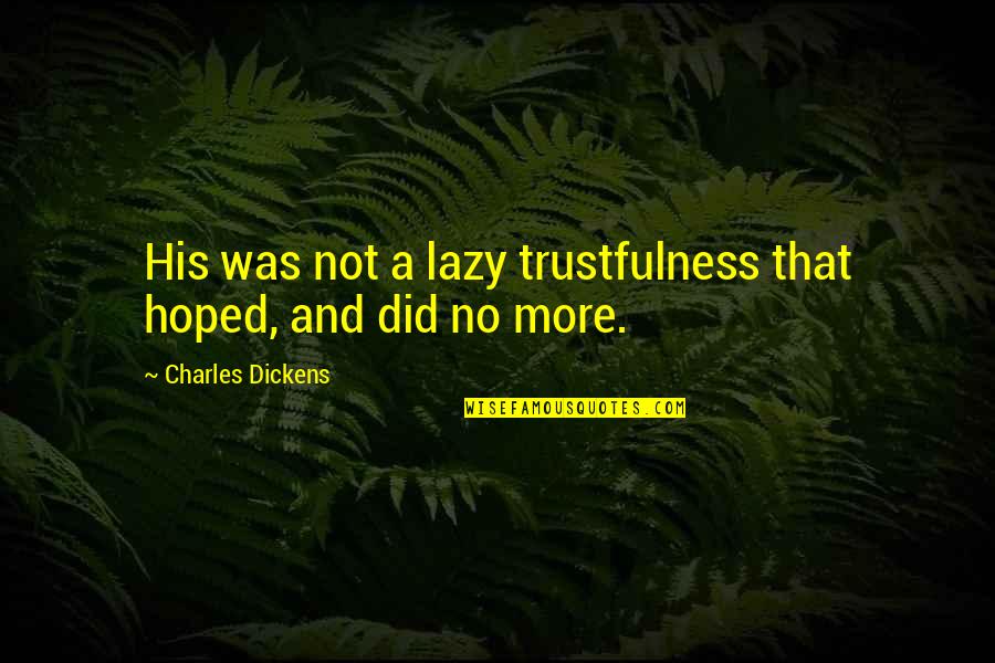 Blanking Me Quotes By Charles Dickens: His was not a lazy trustfulness that hoped, Blanking Me Quotes By Charles Dickens: His was not a lazy trustfulness that hoped,