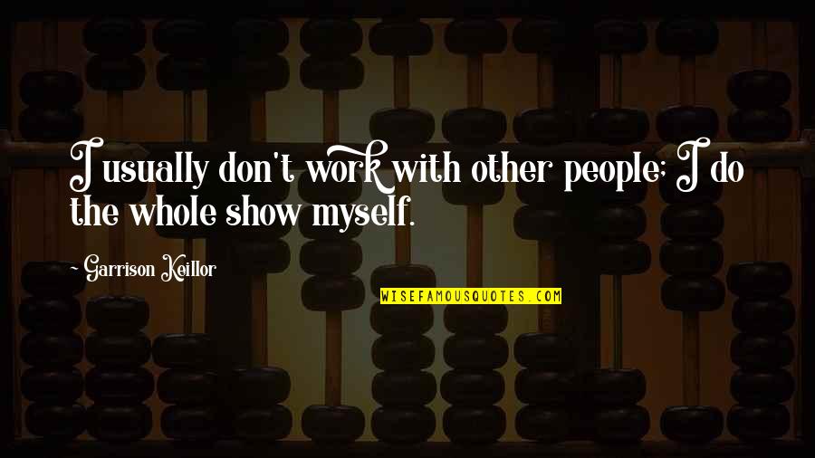 Blanking Me Quotes By Garrison Keillor: I usually don't work with other people; I Blanking Me Quotes By Garrison Keillor: I usually don't work with other people; I