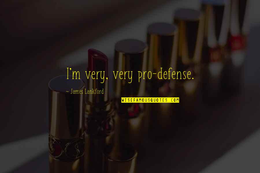 Blanking Me Quotes By James Lankford: I'm very, very pro-defense. Blanking Me Quotes By James Lankford: I'm very, very pro-defense.