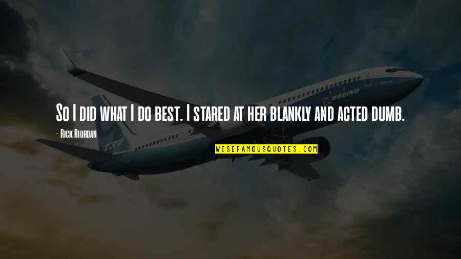 Blankly Quotes By Rick Riordan: So I did what I do best. I