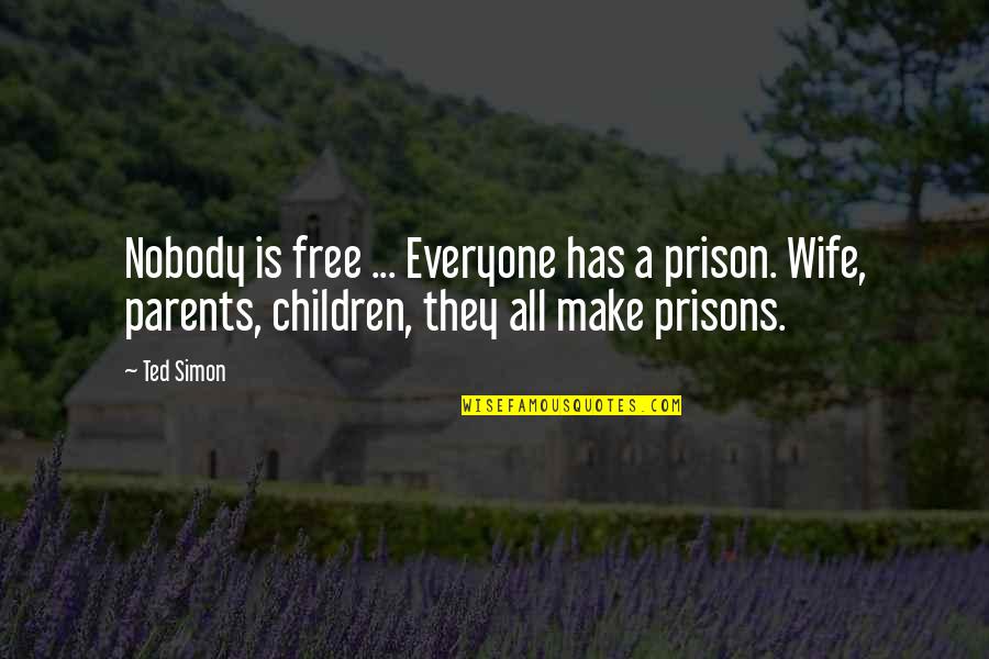 Blankman Full Quotes By Ted Simon: Nobody is free ... Everyone has a prison.