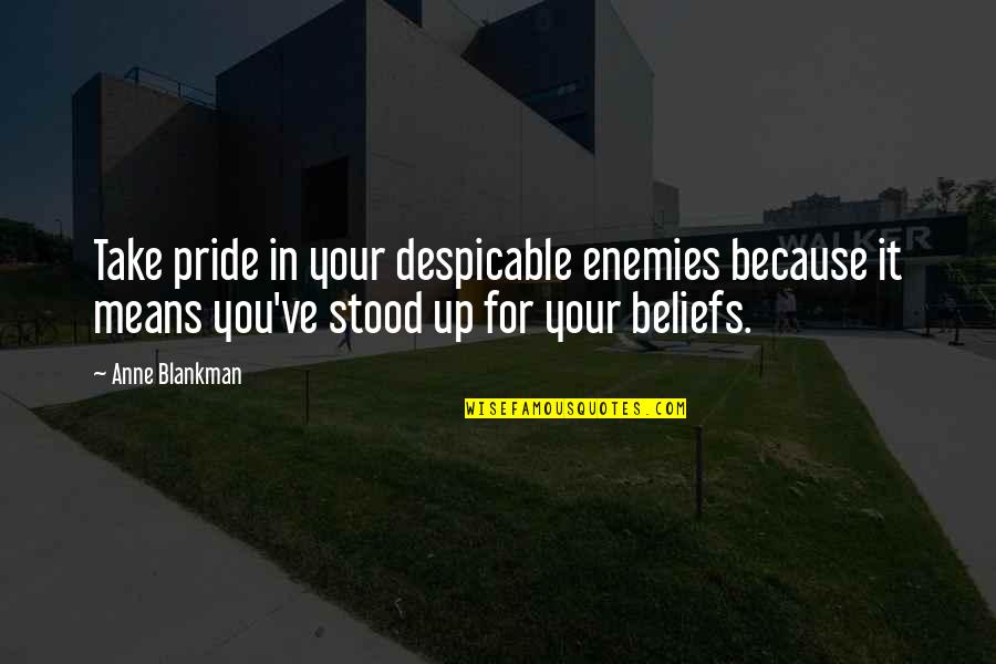 Blankman Quotes By Anne Blankman: Take pride in your despicable enemies because it