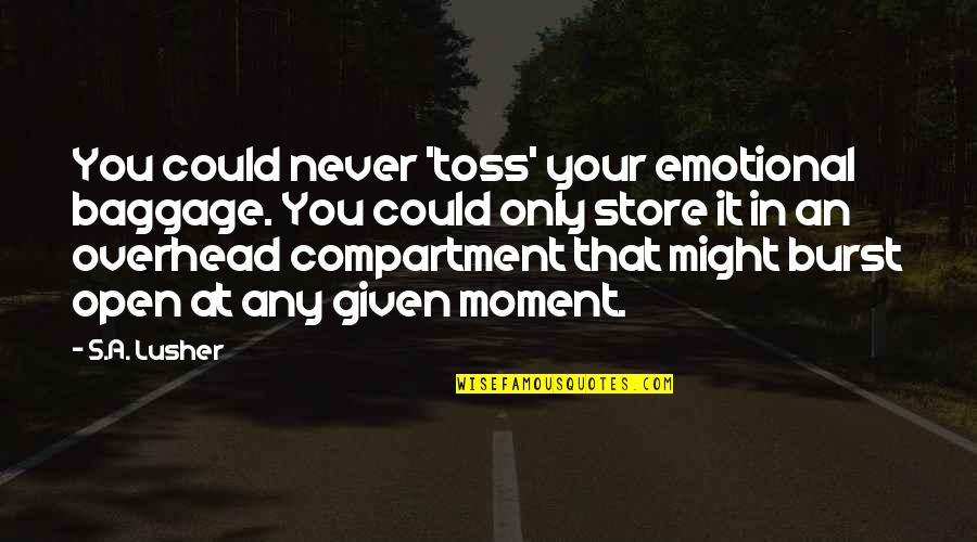 Blanko Quotes By S.A. Lusher: You could never 'toss' your emotional baggage. You