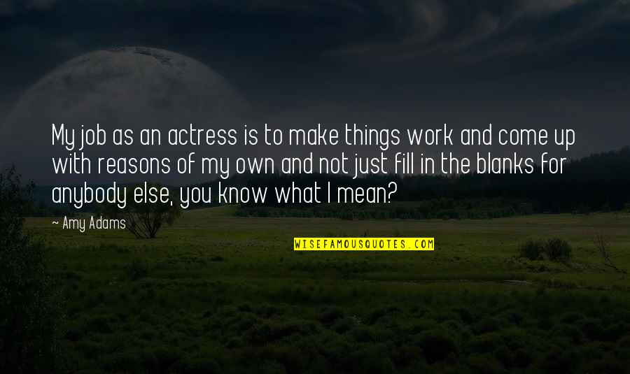 Blanks Quotes By Amy Adams: My job as an actress is to make