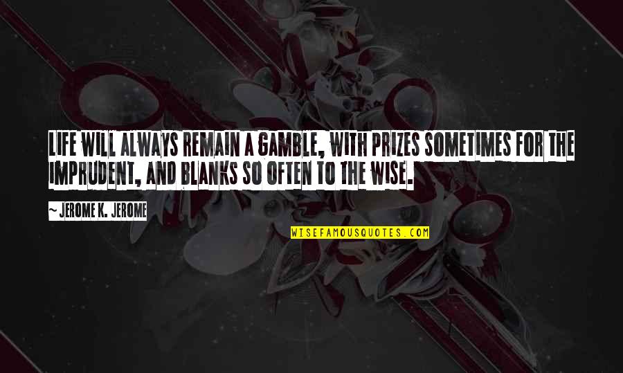 Blanks Quotes By Jerome K. Jerome: Life will always remain a gamble, with prizes