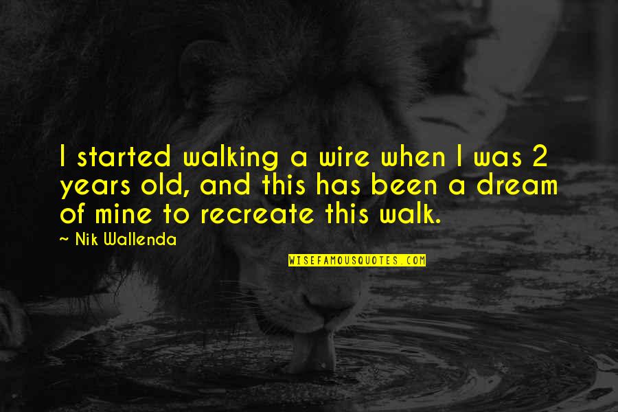 Blankschaen Quotes By Nik Wallenda: I started walking a wire when I was Blankschaen Quotes By Nik Wallenda: I started walking a wire when I was