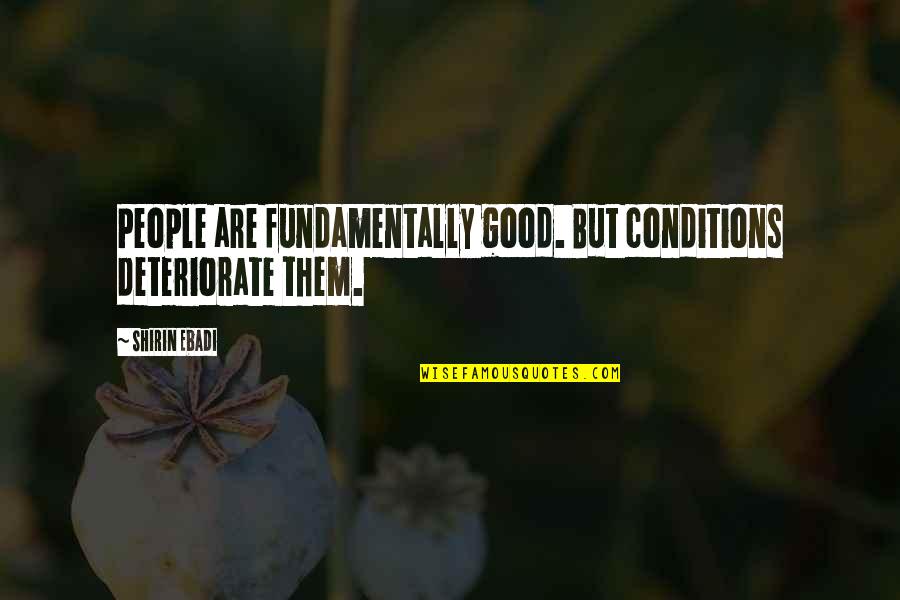 Blanksma Chiropractic Quotes By Shirin Ebadi: People are fundamentally good. But conditions deteriorate them.