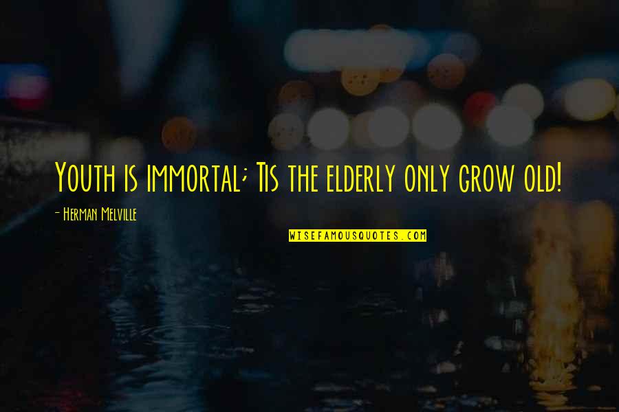 Blankson Home Quotes By Herman Melville: Youth is immortal; Tis the elderly only grow Blankson Home Quotes By Herman Melville: Youth is immortal; Tis the elderly only grow