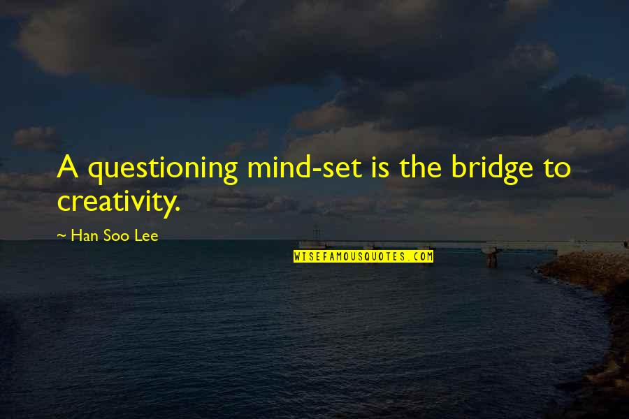 Blankstein Noguera Quotes By Han Soo Lee: A questioning mind-set is the bridge to creativity. Blankstein Noguera Quotes By Han Soo Lee: A questioning mind-set is the bridge to creativity.