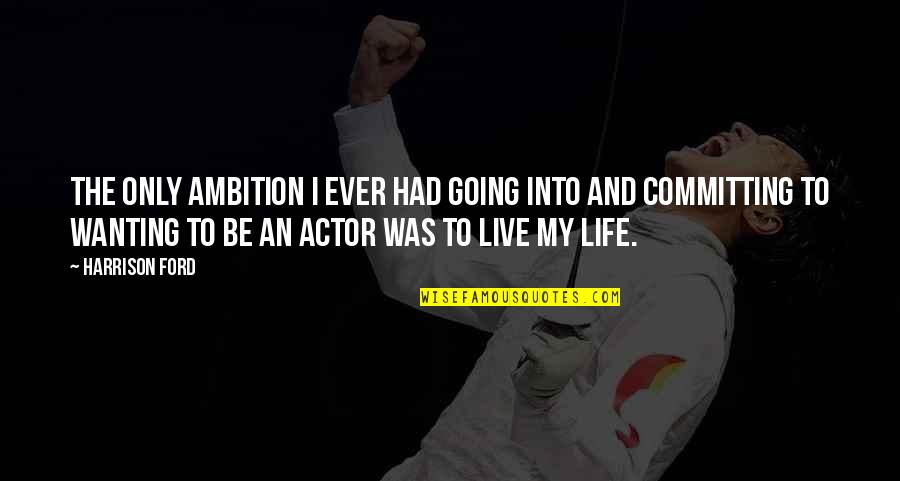 Blankstein Noguera Quotes By Harrison Ford: The only ambition I ever had going into Blankstein Noguera Quotes By Harrison Ford: The only ambition I ever had going into