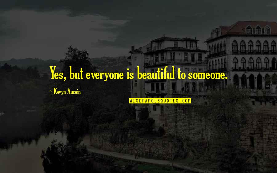 Blanning Quotes By Kevyn Aucoin: Yes, but everyone is beautiful to someone.