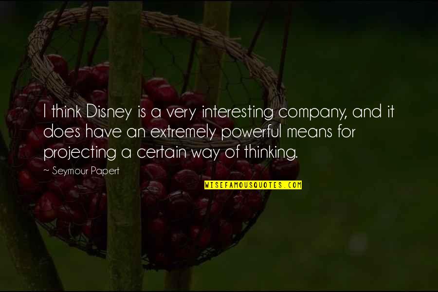 Blanos Si Quotes By Seymour Papert: I think Disney is a very interesting company,