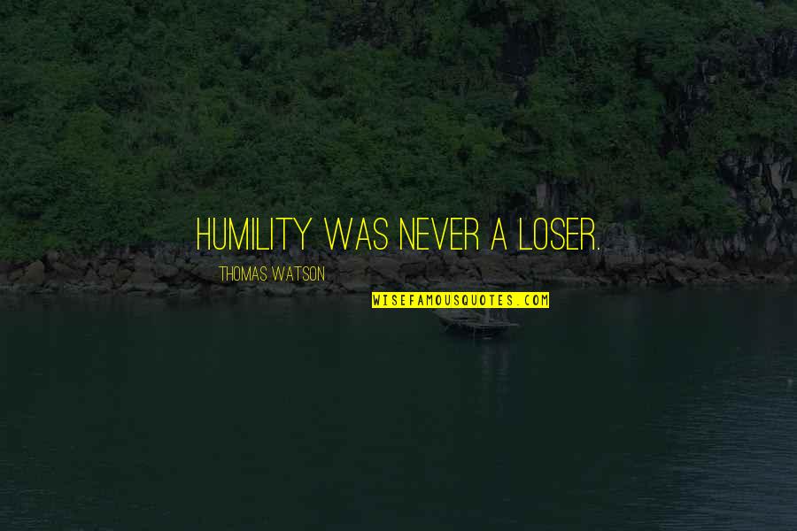 Blanquart Belleville Quotes By Thomas Watson: Humility was never a loser. Blanquart Belleville Quotes By Thomas Watson: Humility was never a loser.