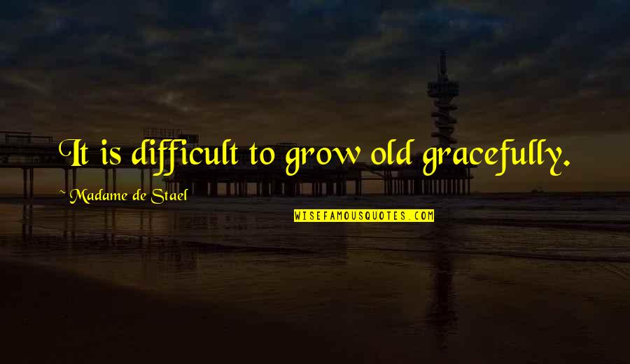 Blanquer Le Quotes By Madame De Stael: It is difficult to grow old gracefully.