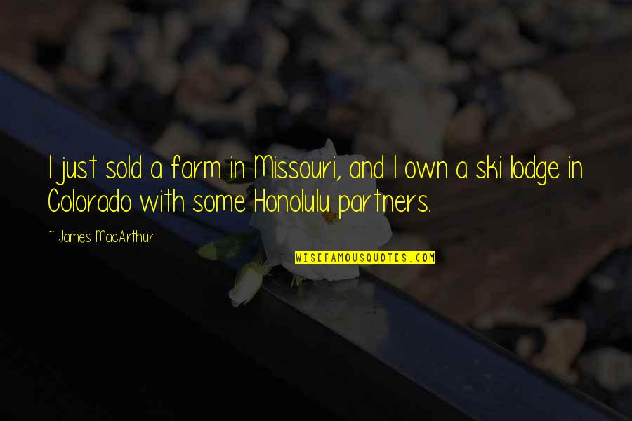 Blanquette De Saumon Quotes By James MacArthur: I just sold a farm in Missouri, and Blanquette De Saumon Quotes By James MacArthur: I just sold a farm in Missouri, and