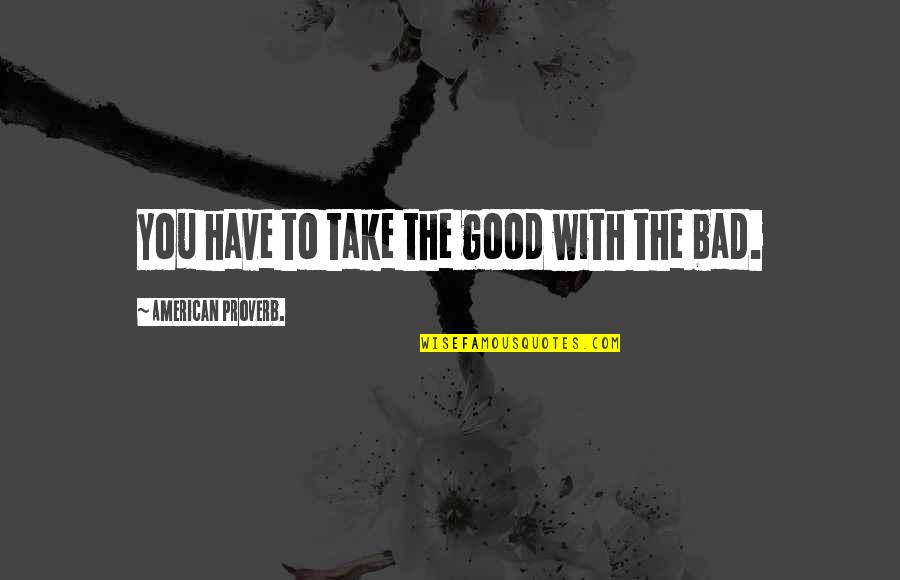 Blanquette Veau Quotes By American Proverb.: You have to take the good with the