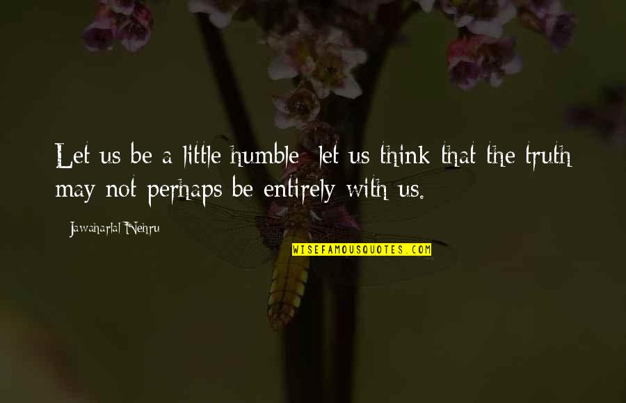 Blanquette Veau Quotes By Jawaharlal Nehru: Let us be a little humble; let us