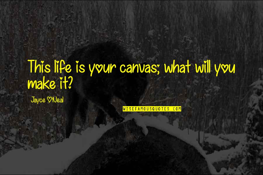 Blanquette Veau Quotes By Jayce O'Neal: This life is your canvas; what will you