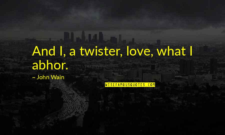 Blanquette Veau Quotes By John Wain: And I, a twister, love, what I abhor.