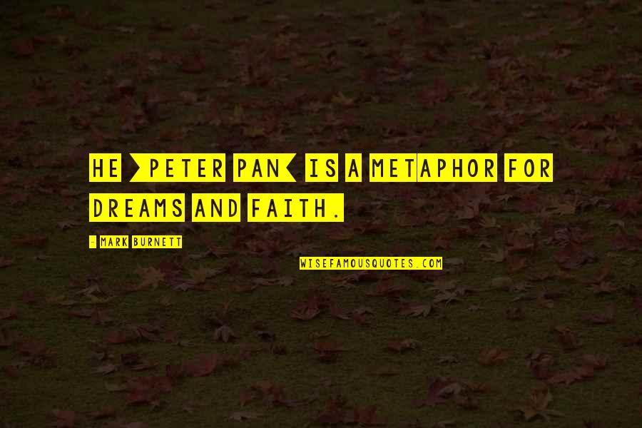 Blanquita Amaro Quotes By Mark Burnett: He [Peter Pan] is a metaphor for dreams