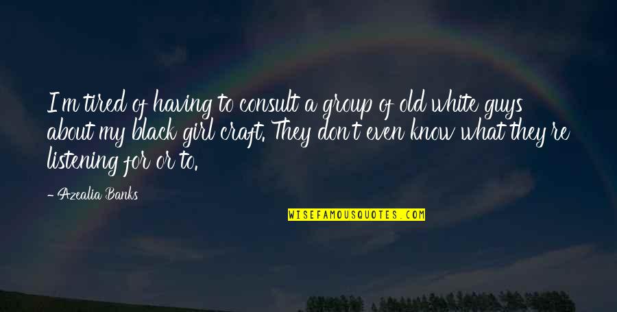 Blanquitas 77029 Quotes By Azealia Banks: I'm tired of having to consult a group Blanquitas 77029 Quotes By Azealia Banks: I'm tired of having to consult a group