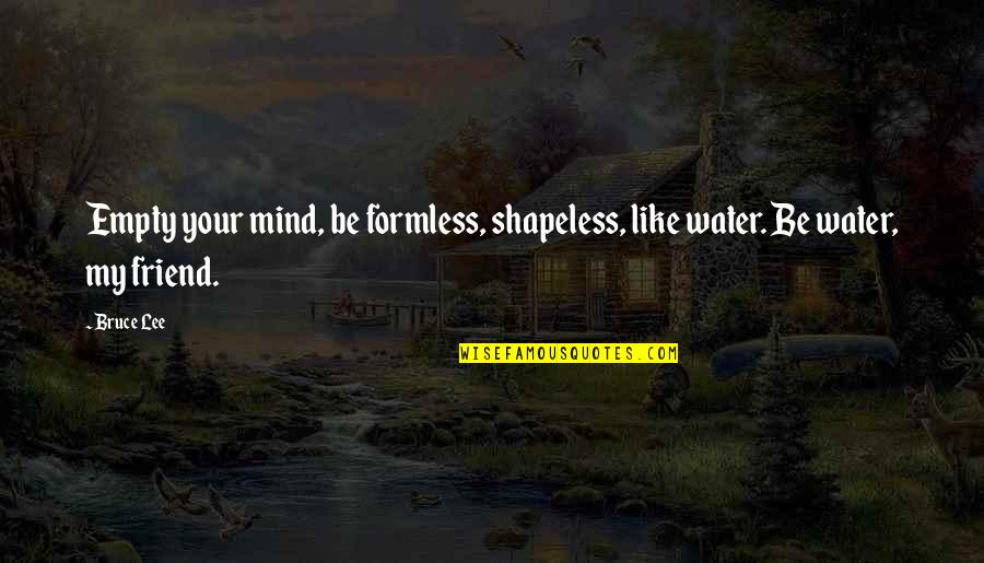 Blanquitas Quotes By Bruce Lee: Empty your mind, be formless, shapeless, like water.